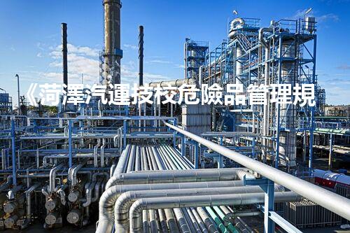 《菏澤汽運技校危險品管理規(guī)程》：安全行車，從管理開始！